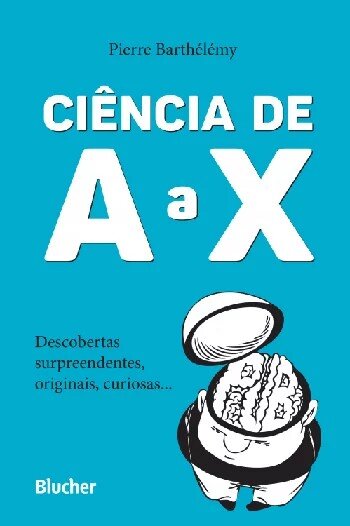 Ciência de A a X: descobertas surpreendentes, originais, cur