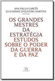 Os Grandes Mestres da Estratégia - Estudos sobre o poder da Guerra e da Paz