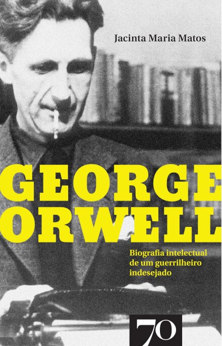George Orwell  - Biografia intelectual de um guerrilheiro indesejado