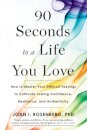 90 Seconds to a Life You Love : How to Master Your Difficult Feelings to Cultivate Lasting Confidence, Resilience, and Authenticity