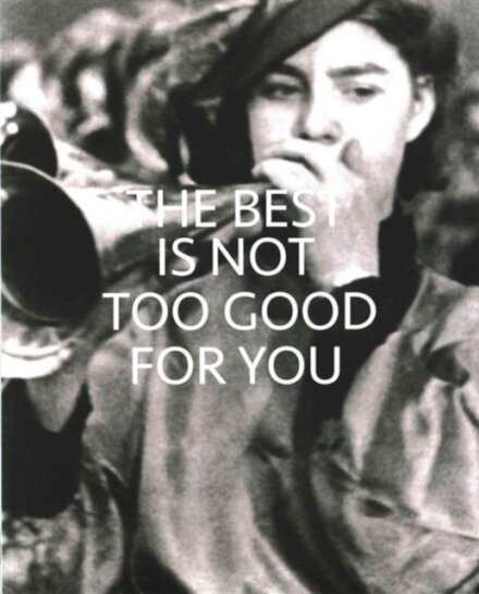 The Best is Not Too Good for You