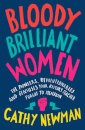Bloody Brilliant Women : The Pioneers, Revolutionaries and Geniuses Your History Teacher Forgot to Mention