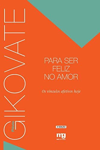 Para Ser Feliz No Amor: Os Vínculos Afetivos Hoje