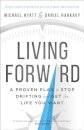 Living Forward : A Proven Plan to Stop Drifting and Get the Life You Want