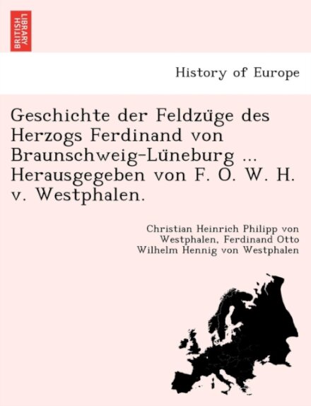 Geschichte der Feldzüge des Herzogs Ferdinand von Braunschweig-Lüneburg ... Herausgegeben von F. O. W. H. v. Westphalen.