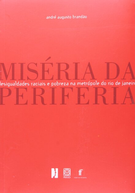 Miséria Da Periferia: Desigualdades Raciais E Pobreza No Rj