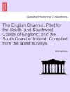 The English Channel. Pilot for the South, and Southwest Coasts of England; And the South Coast of Ireland