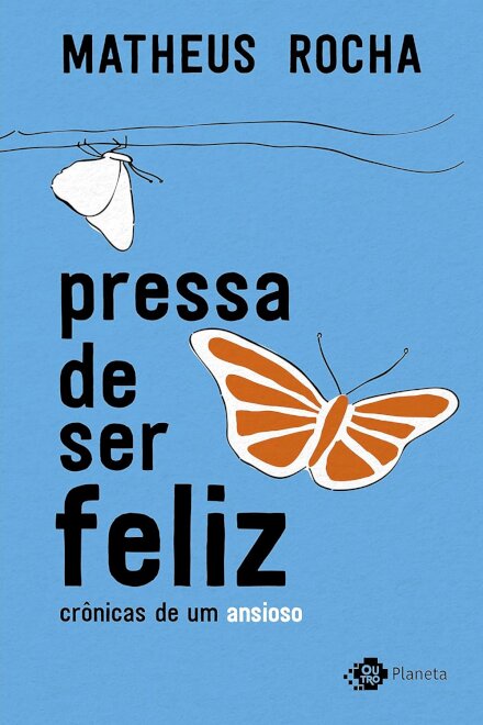 Pressa De Ser Feliz: Crônicas De Um Ansioso