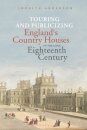 Touring and Publicizing England's Country Houses in the Long Eighteenth Century