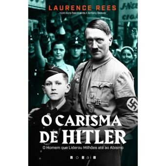 O Carisma de Hitler: O Homem que Liderou Milhões até ao Abismo