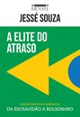 Elite Do Atraso: Da Escravidão A Bolsonaro