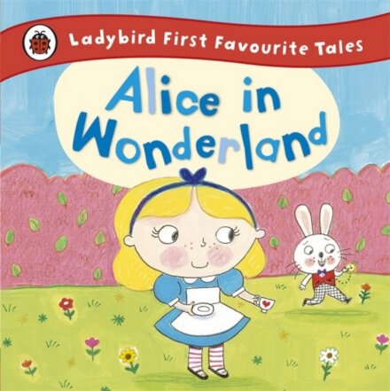 Alice In Wonderland: Ladybird First Favourite Tale