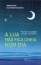 A Lua Não Fica Cheia Num Dia - Falar de sexulaidade com pais e educadores