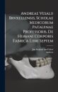 Andreae Vesalii Brvxellensis, Scholae medicorum Patauinae professoris, De humani corporis fabrica libri septem