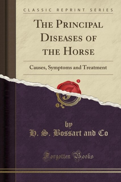 The Principal Diseases of the Horse: Causes, Symptoms and Treatment (Classic Reprint)