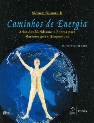 Caminhos De Energia. Atlas Dos Meridianos E Pontos Para Massoterapia E Acupuntura