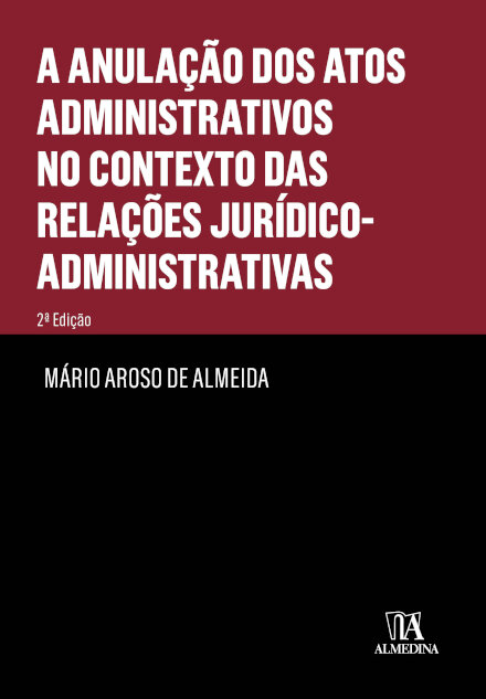A Anulação De Actos Administrativos No Contexto Das Relações Jurídico-Administrativa - 2.ª Edição
