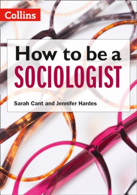 How to be a Sociologist: An Introduction to A Level Sociology