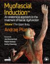 Myofascial Induction Volume 1: The Upper Body : An Anatomical Approach to the Treatment of Fascial Dysfunction