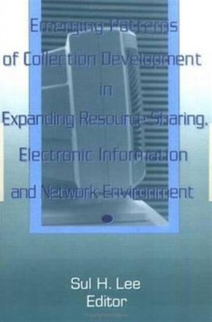 Emerging Patterns of Collection Development in Expanding Resource Sharing, Electronic Information, a