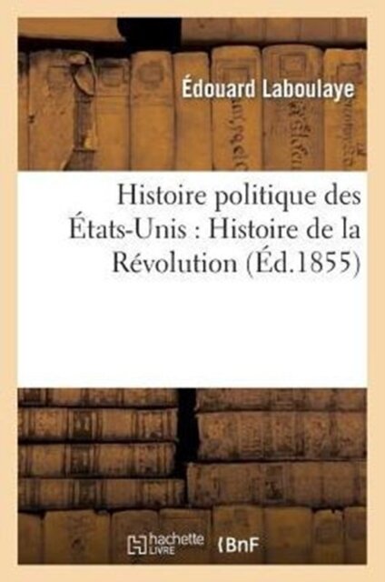 Histoire Politique Des Etats-Unis: Depuis Les Premiers Essais de Colonisation Jusqu'a l'Adoption