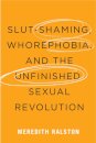 Slut-Shaming, Whorephobia, and the Unfinished Sexual Revolution