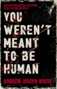 You Weren't Meant to Be Human