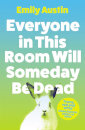 Everyone In This Room Will Someday Be Dead