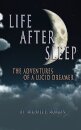 Life After Sleep, The Adventures of a Lucid Dreamer