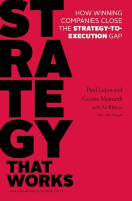Strategy That Works : How Winning Companies Close the Strategy-to-Execution Gap
