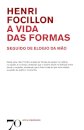 A Vida das Formas - Seguido de Elogio da Mão