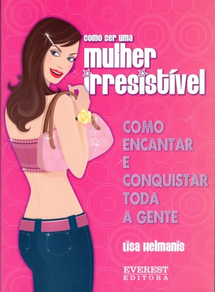 Como Ser Uma Mulher Irresistivel