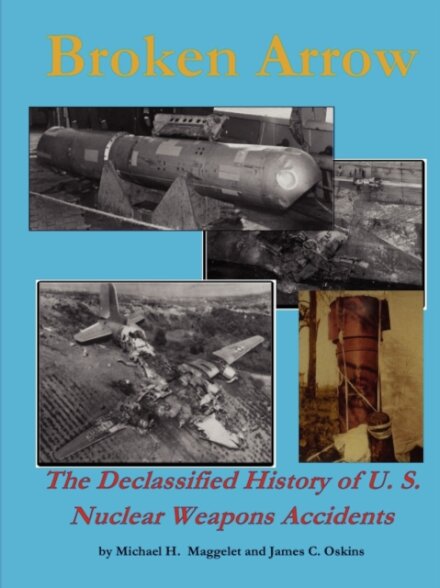 Broken Arrow - the Declassified History of U.S. Nuclear Weapons Accidents