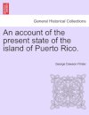 An Account of the Present State of the Island of Puerto Rico.