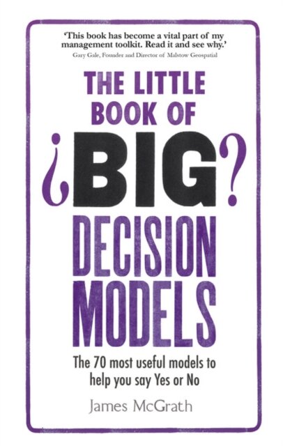 The Little Book Of Big Decision Models:The 70 Most Useful Models To Help You Say Yes Or No