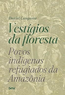 Vestígios da floresta: povos indígenas refugiados da Amazôni