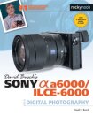 David Busch's Sony Alpha a6000/ILCE-6000 Guide to Digital Photography