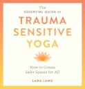 The Essential Guide to Trauma Sensitive Yoga