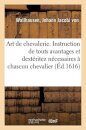 Art de Chevalerie. Instruction de Touts Avantages Et Dexteritez Necessaires A Chascun Chevalier