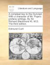 A Compleat Key to the Dunciad. with a Character of Mr. Pope's Profane Writings. by Sir Richard Blackmore Kt. M.D. the Third Edition.