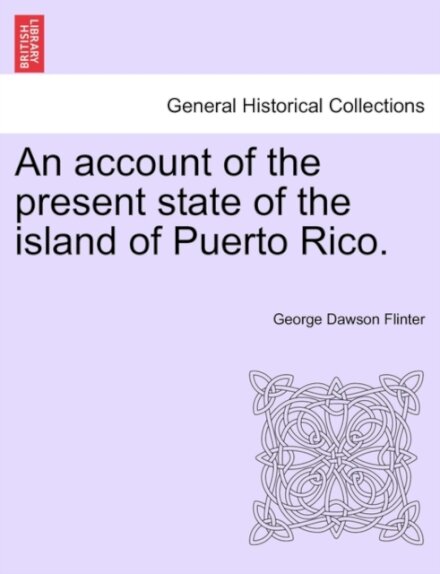 An Account of the Present State of the Island of Puerto Rico.
