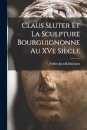 Claus Sluter et la sculpture bourguignonne au XVe siecle