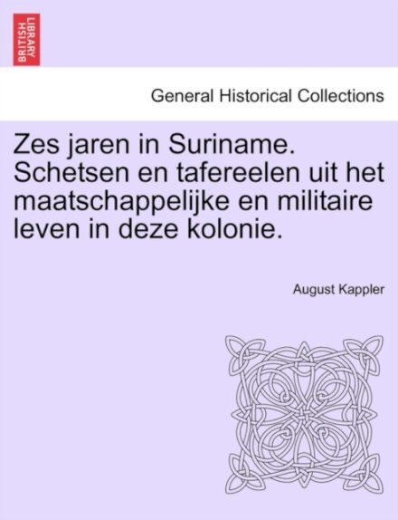 Zes Jaren in Suriname. Schetsen En Tafereelen Uit Het Maatschappelijke En Militaire Leven in Deze Kolonie. Tweede Deel