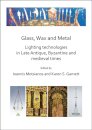 Glass, Wax and Metal: Lighting Technologies in Late Antique, Byzantine and Medieval Times