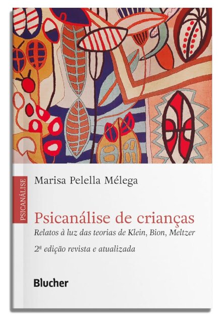 Psicanálise De Crianças: Relatos À Luz De Klein, Bion, Meltz