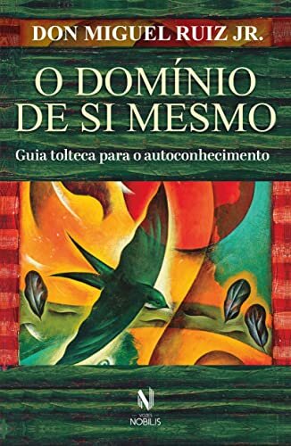O Domínio De Si Mesmo: Guia Tolteca Para O Autoconhecimento