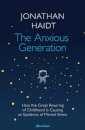 The Anxious Generation : How the Great Rewiring of Childhood Is Causing an Epidemic of Mental Illness