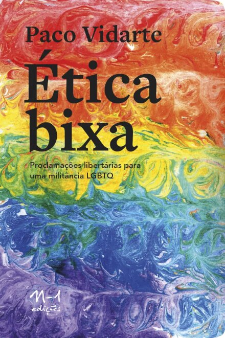 Ética Bixa: Proclamações Libertárias Para Militância Lgbtq
