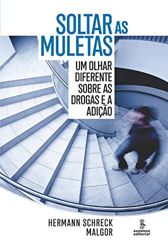 Soltar As Muletas: Um Olhar Diferente Sobre Drogas E Adição