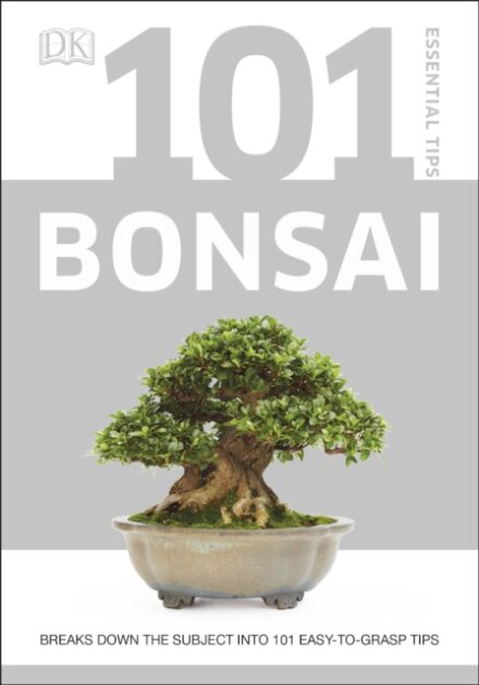 101 Essential Tips Bonsai : Breaks Down the Subject into 101 Easy-to-Grasp Tips
